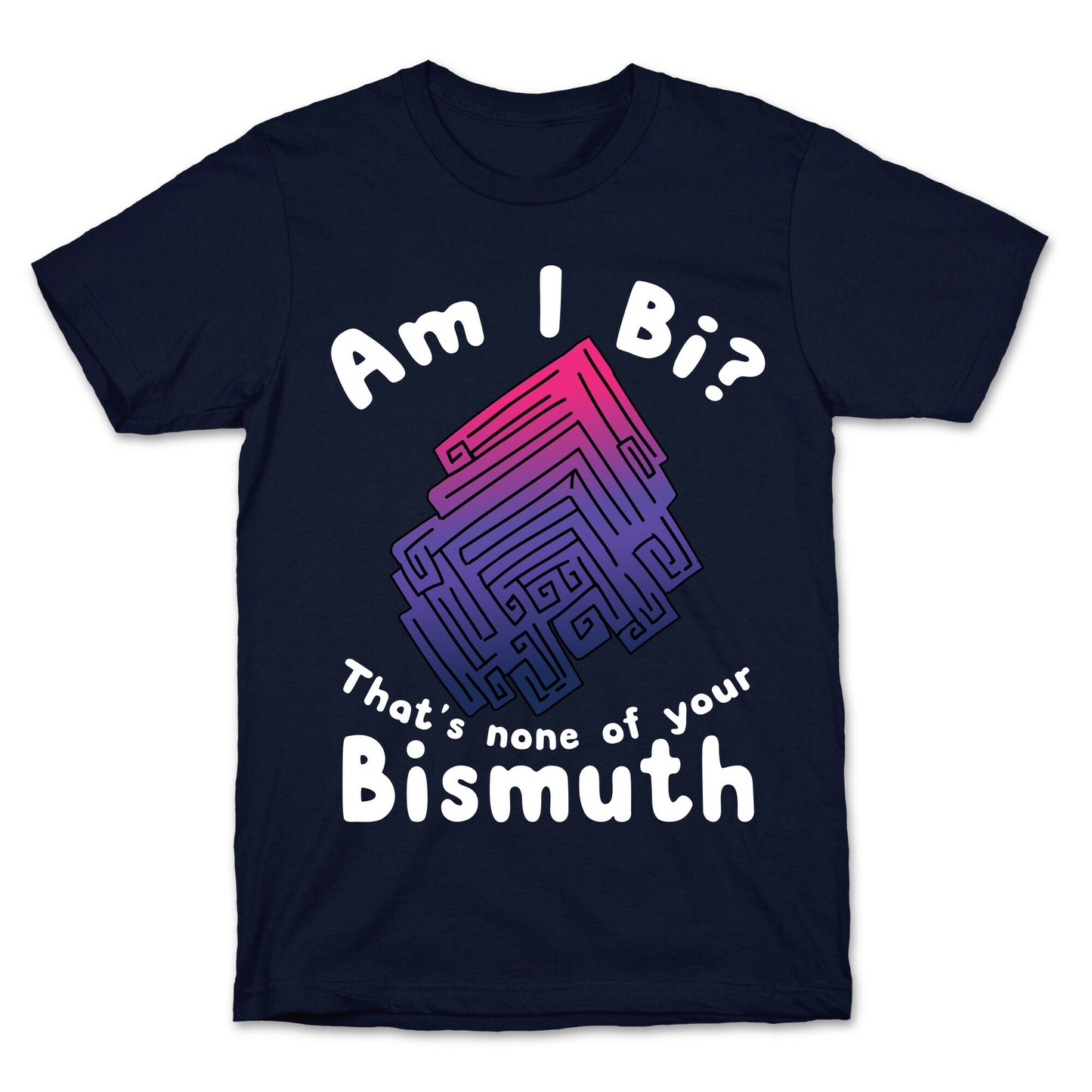 Am I Bi? That's None Of Your Bismuth T-Shirt