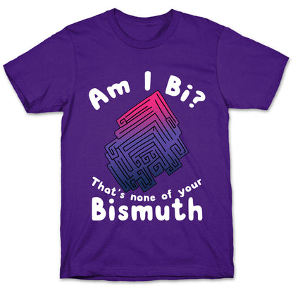 Am I Bi? That's None Of Your Bismuth T-Shirt