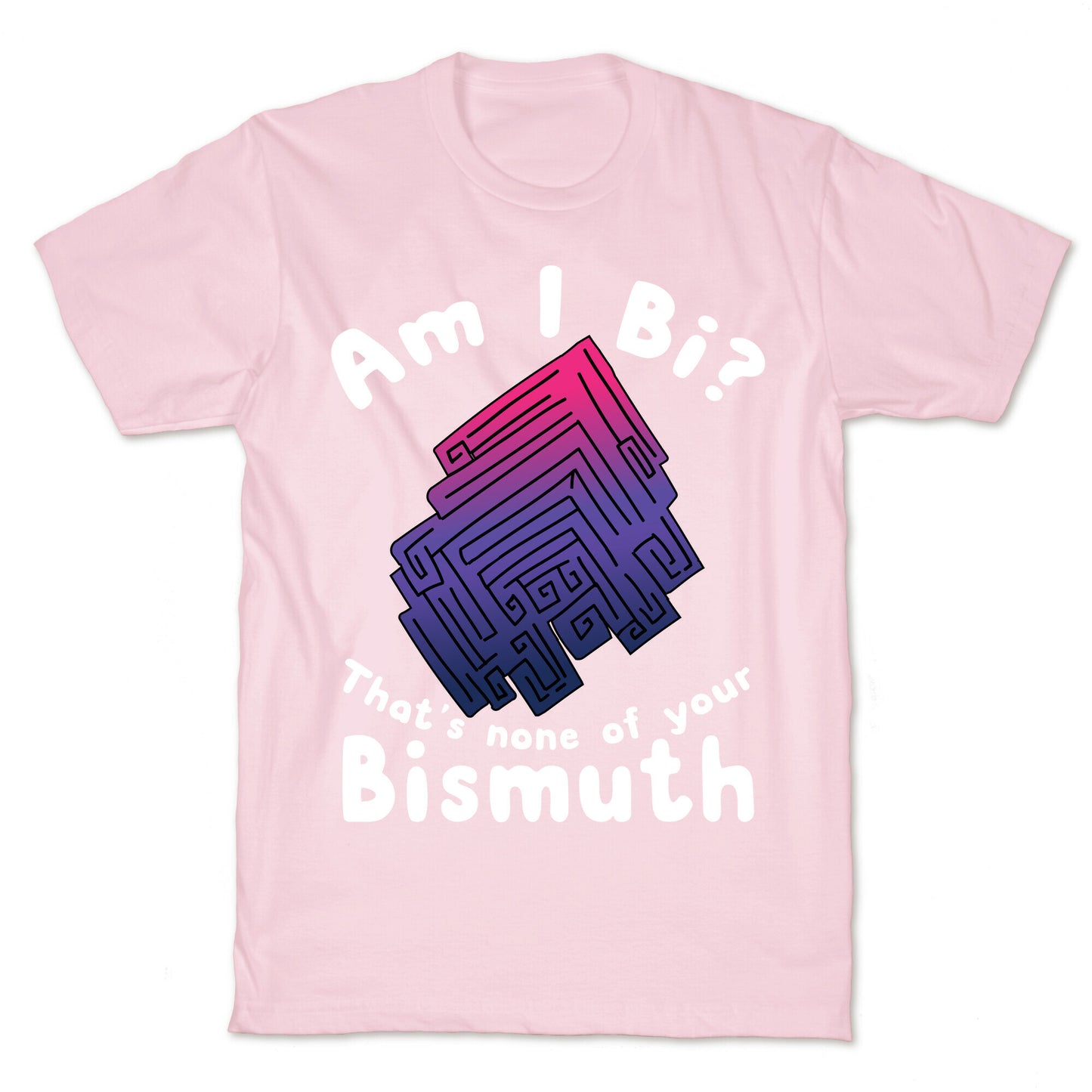 Am I Bi? That's None Of Your Bismuth T-Shirt