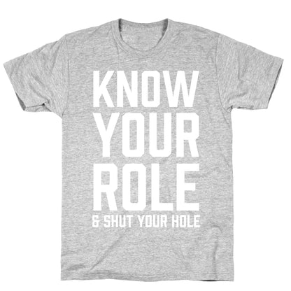 Know Your Role & Shut Your Hole T-Shirt