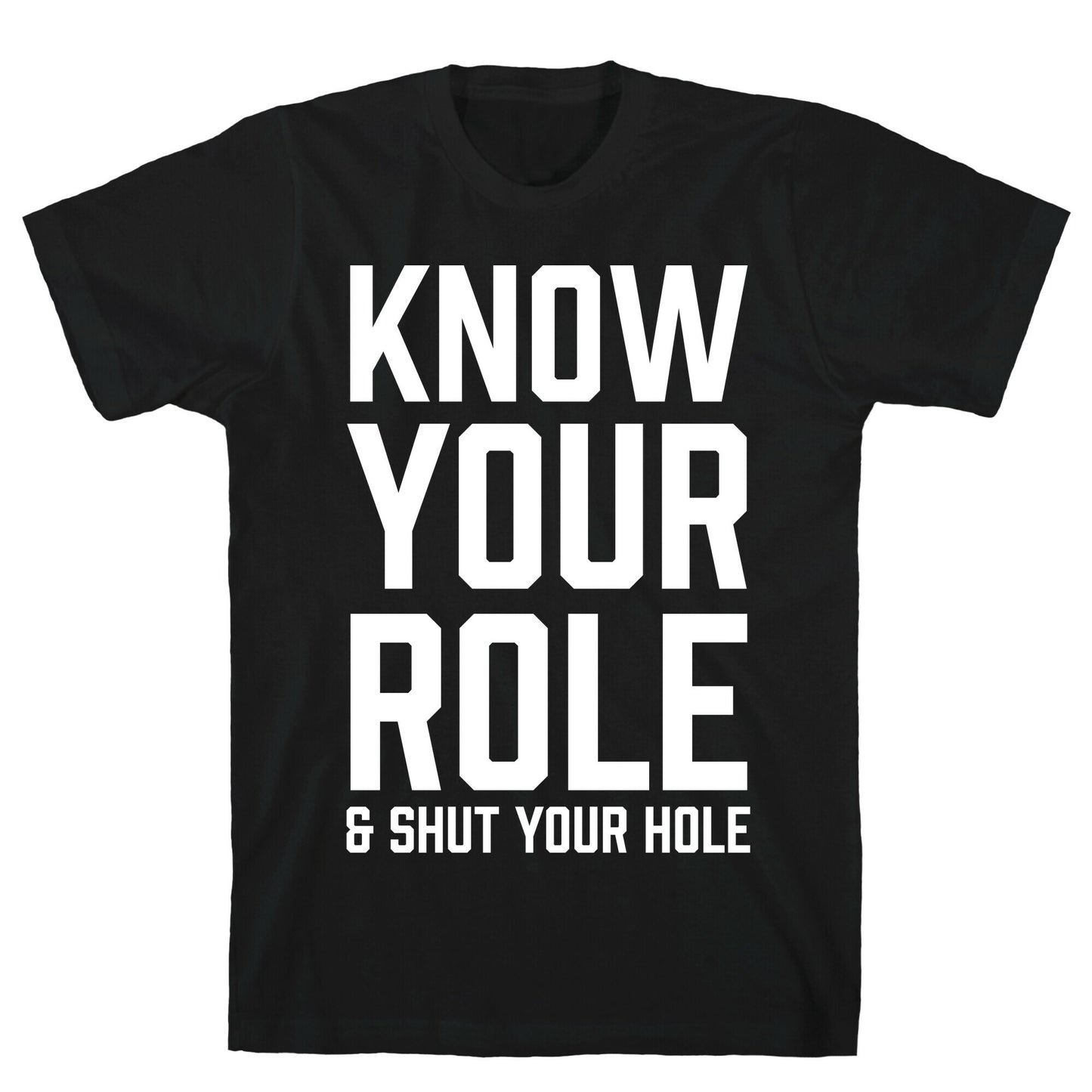 Know Your Role & Shut Your Hole T-Shirt