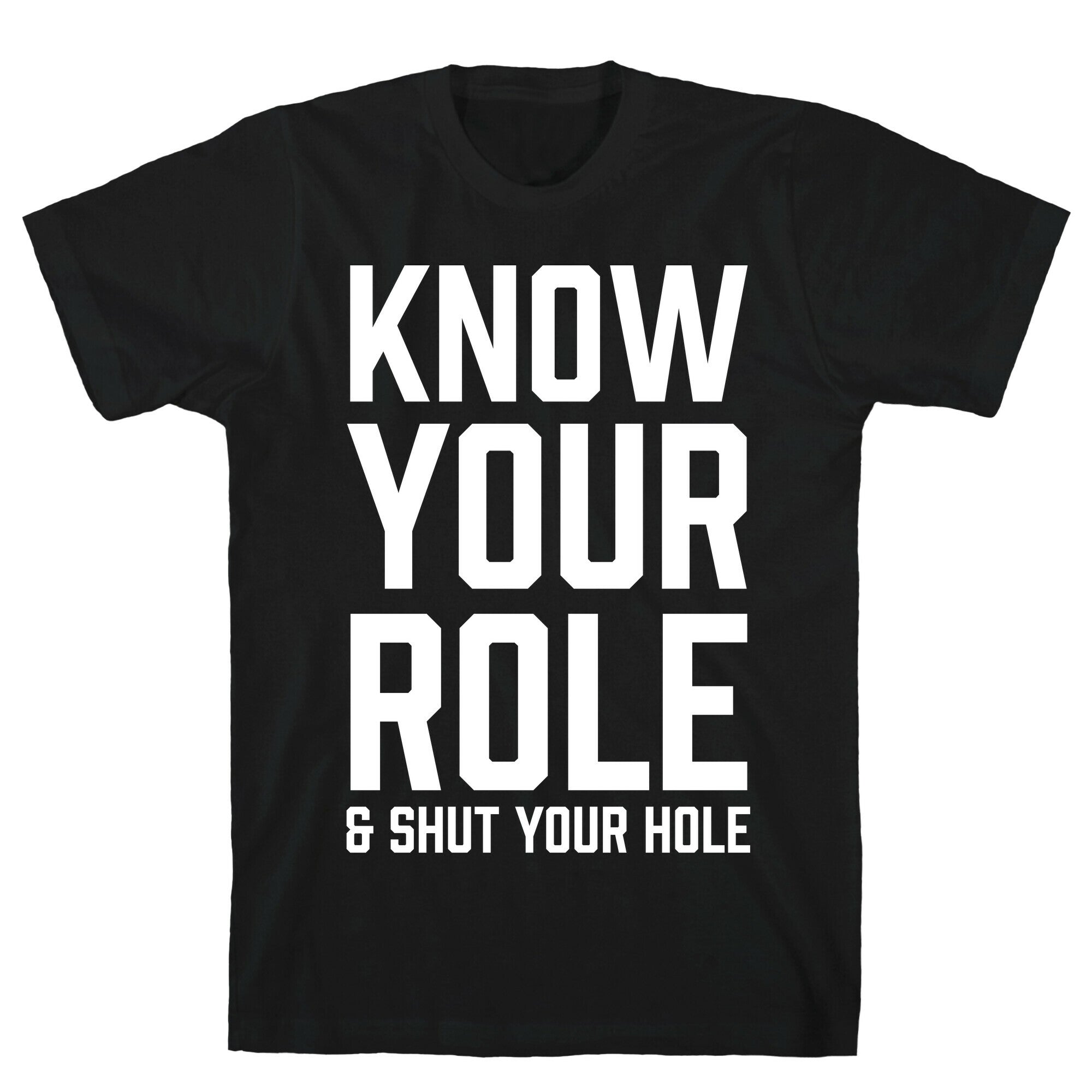 Know Your Role & Shut Your Hole T-Shirt