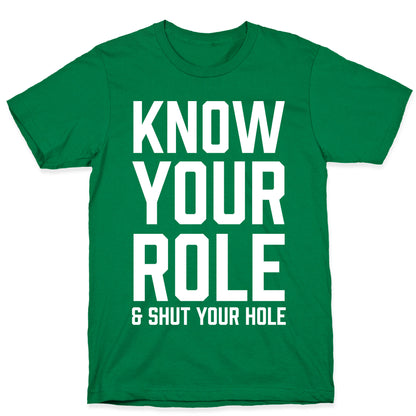 Know Your Role & Shut Your Hole T-Shirt