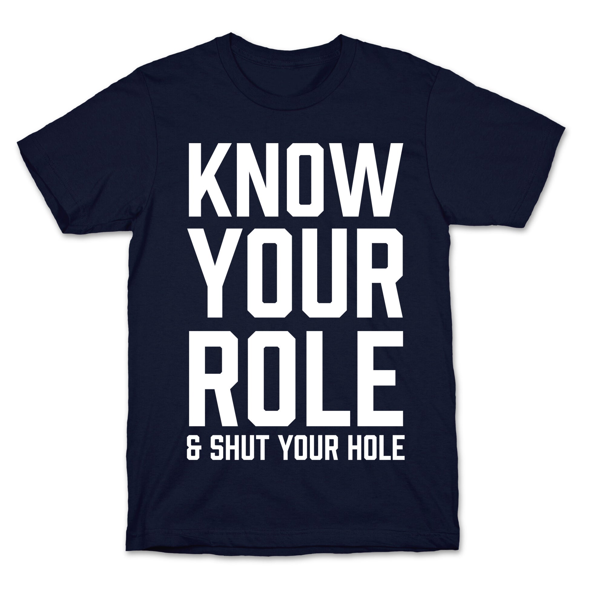 Know Your Role & Shut Your Hole T-Shirt