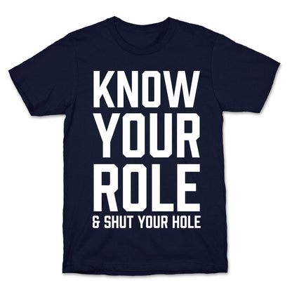 Know Your Role & Shut Your Hole T-Shirt