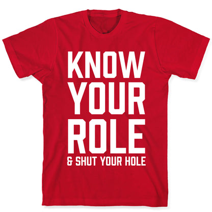 Know Your Role & Shut Your Hole T-Shirt