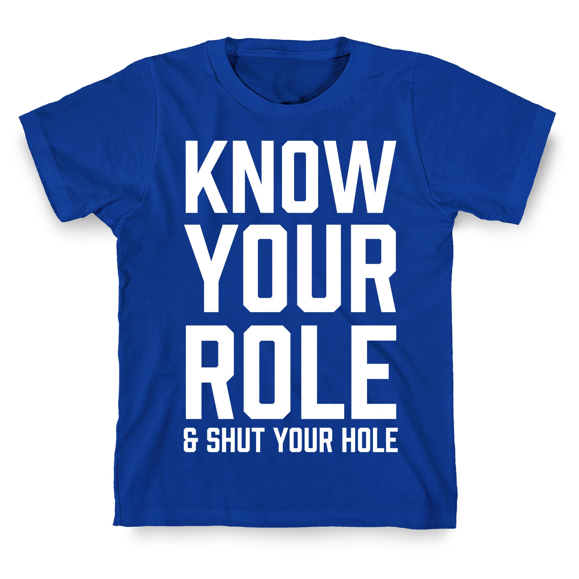 Know Your Role & Shut Your Hole T-Shirt