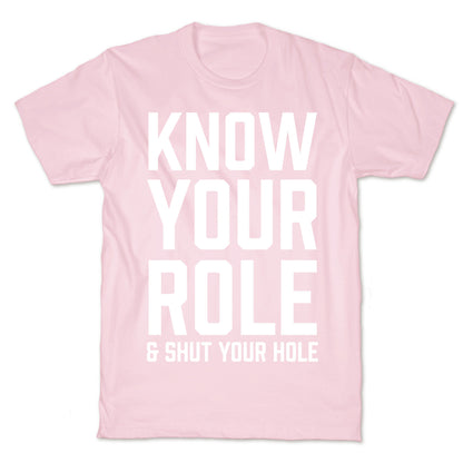 Know Your Role & Shut Your Hole T-Shirt