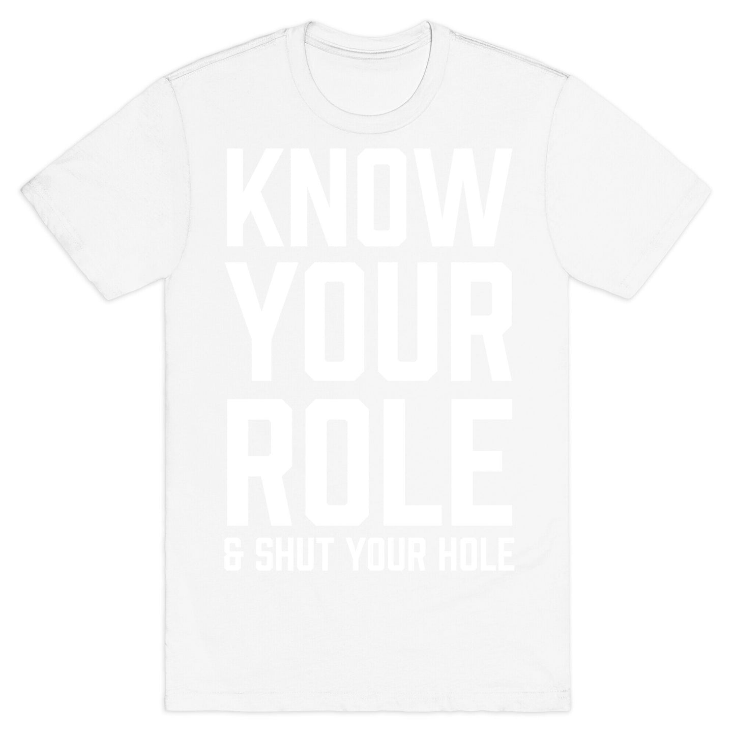 Know Your Role & Shut Your Hole T-Shirt