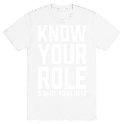 Know Your Role & Shut Your Hole T-Shirt