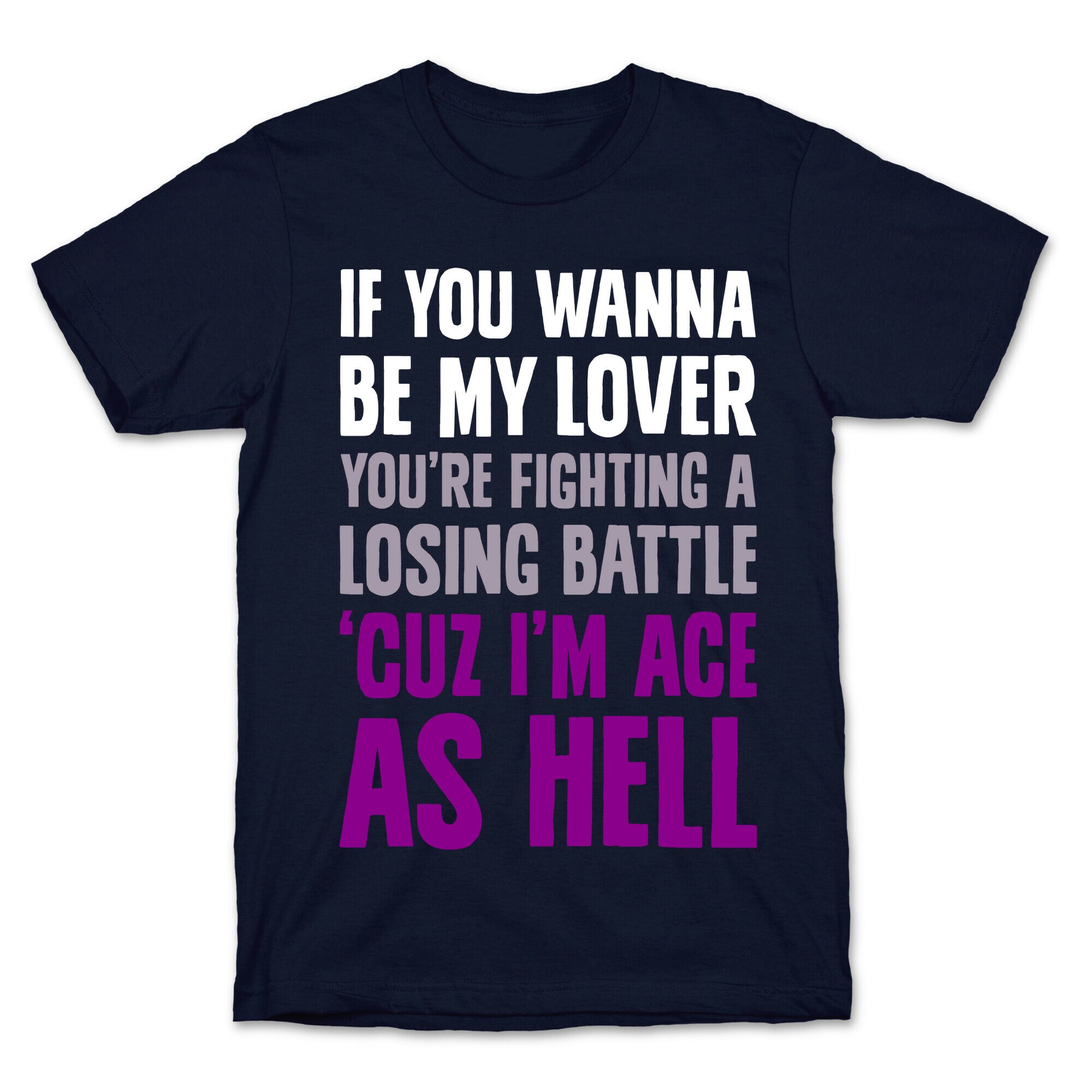 If You Wanna Be My Lover, You're Fighting A Losing Battle 'Cuz I'm Ace As Hell T-Shirt