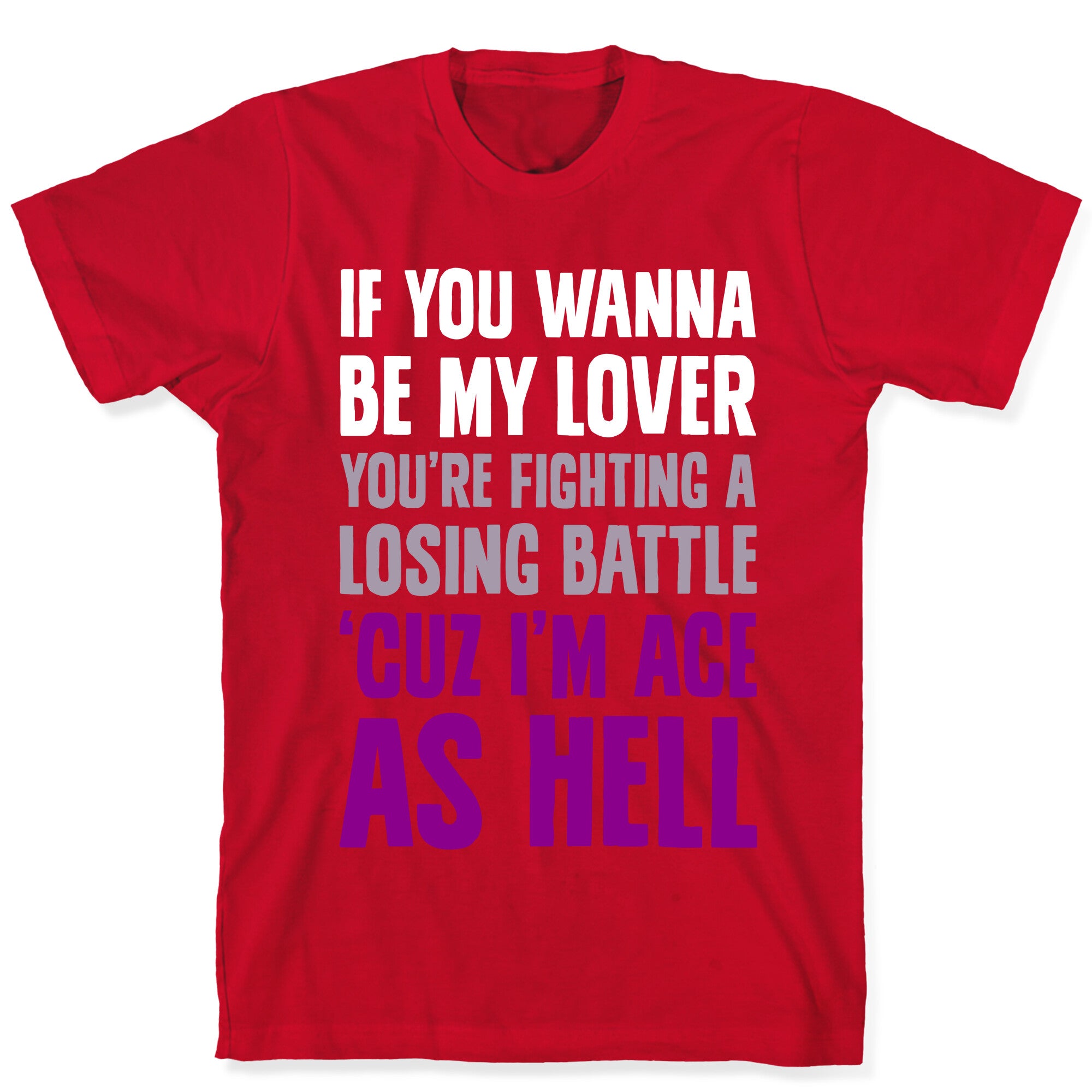 If You Wanna Be My Lover, You're Fighting A Losing Battle 'Cuz I'm Ace As Hell T-Shirt