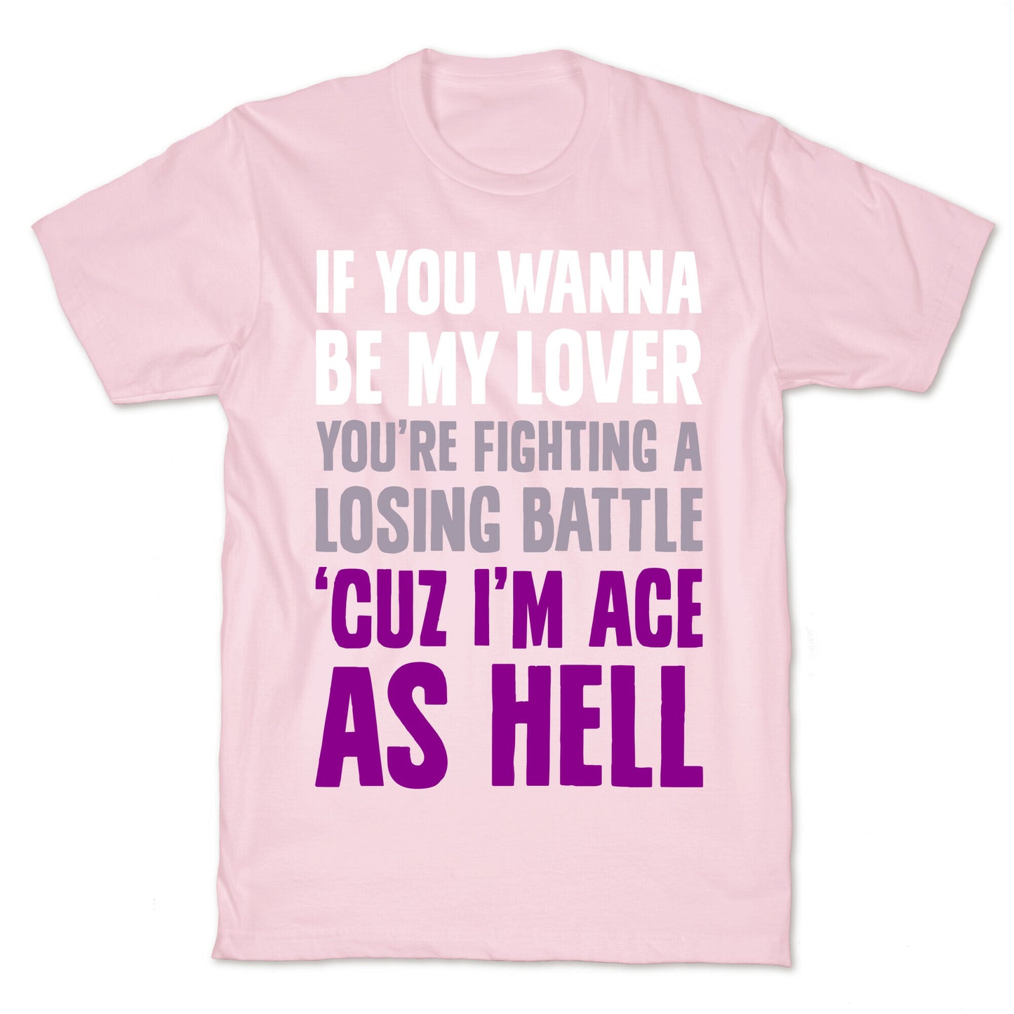 If You Wanna Be My Lover, You're Fighting A Losing Battle 'Cuz I'm Ace As Hell T-Shirt