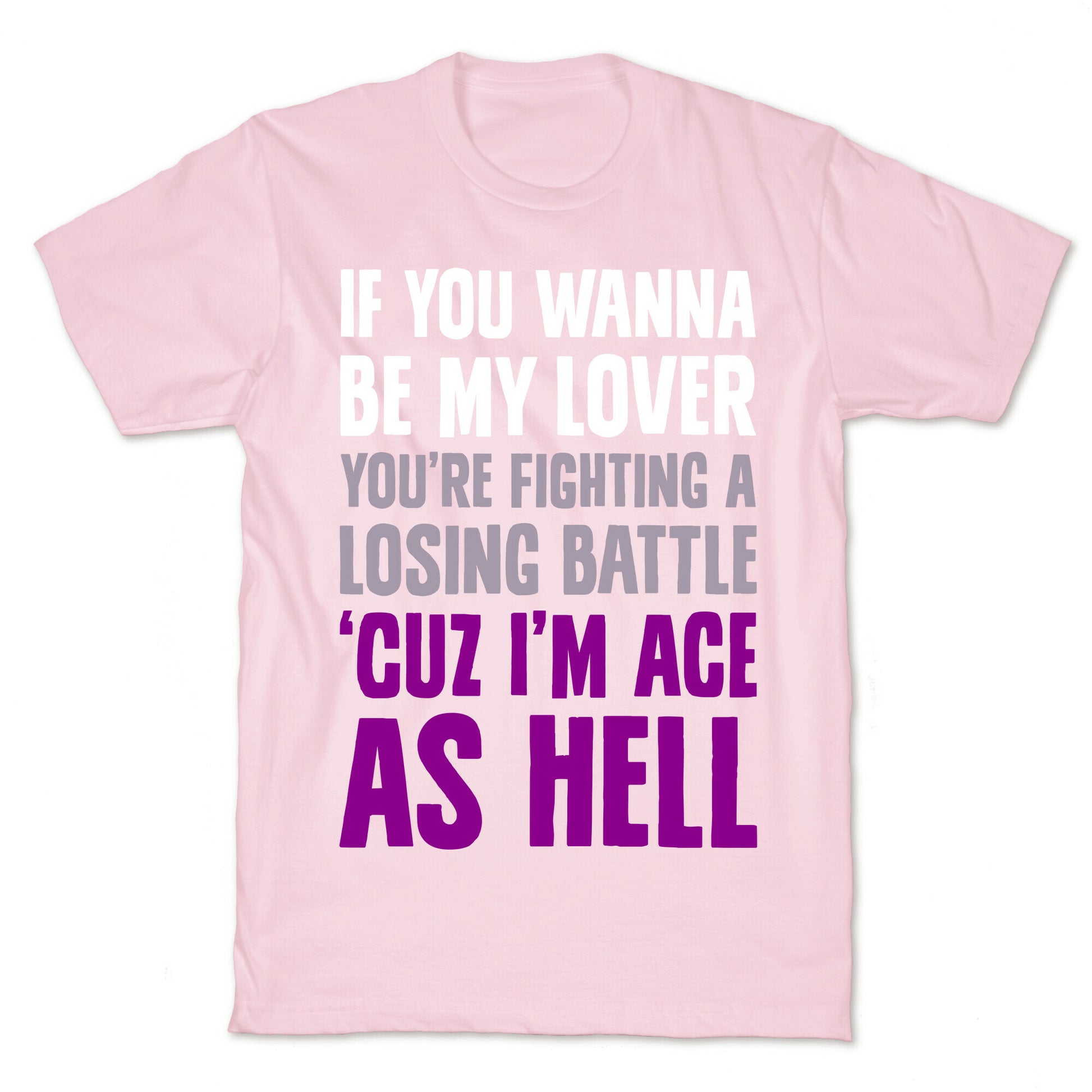 If You Wanna Be My Lover, You're Fighting A Losing Battle 'Cuz I'm Ace As Hell T-Shirt
