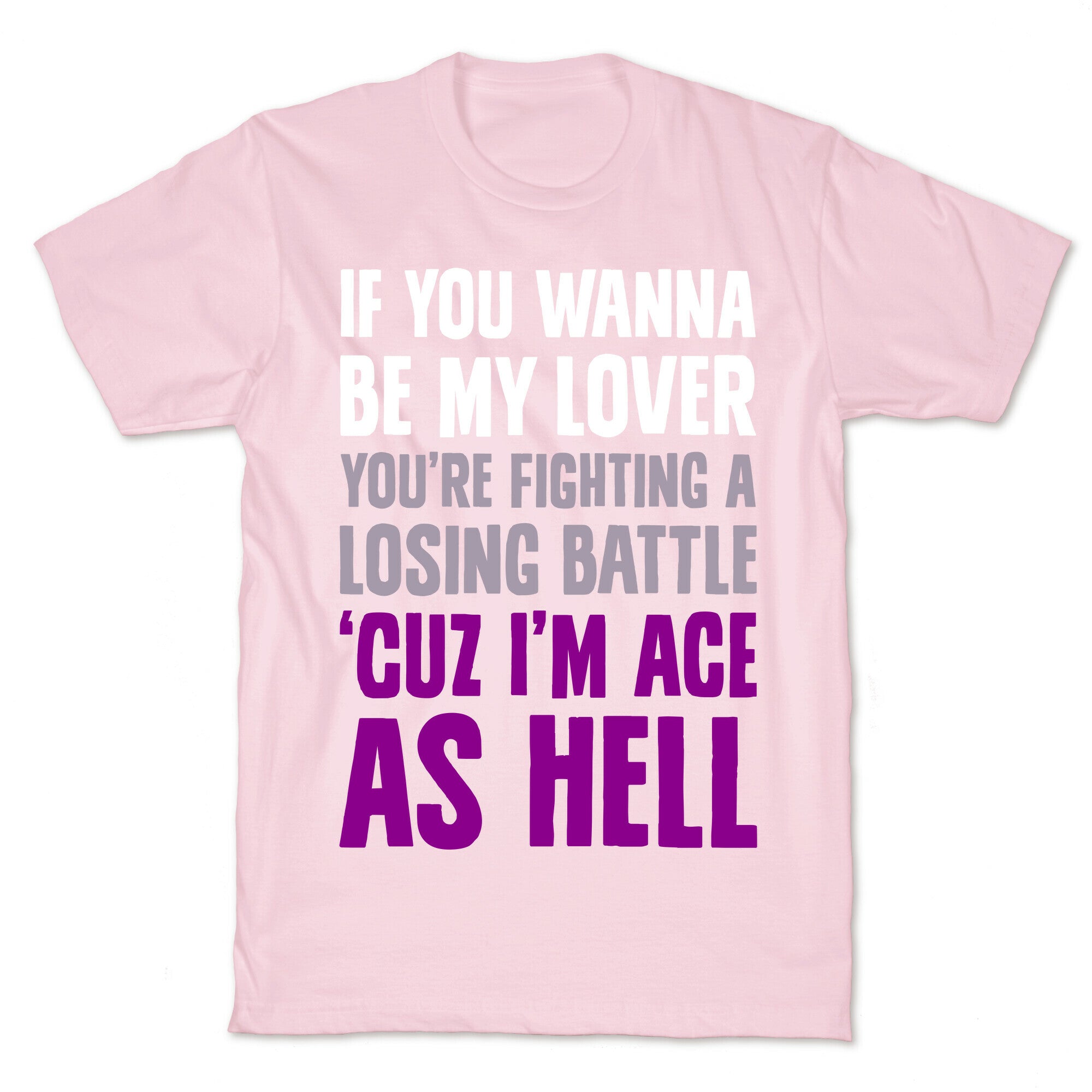 If You Wanna Be My Lover, You're Fighting A Losing Battle 'Cuz I'm Ace As Hell T-Shirt