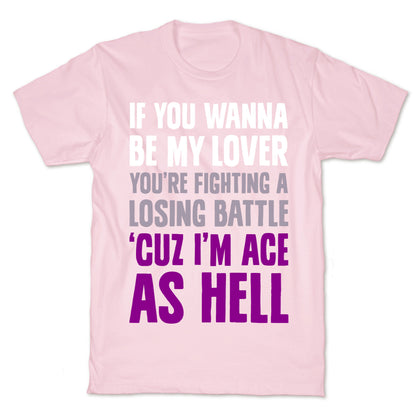 If You Wanna Be My Lover, You're Fighting A Losing Battle 'Cuz I'm Ace As Hell T-Shirt