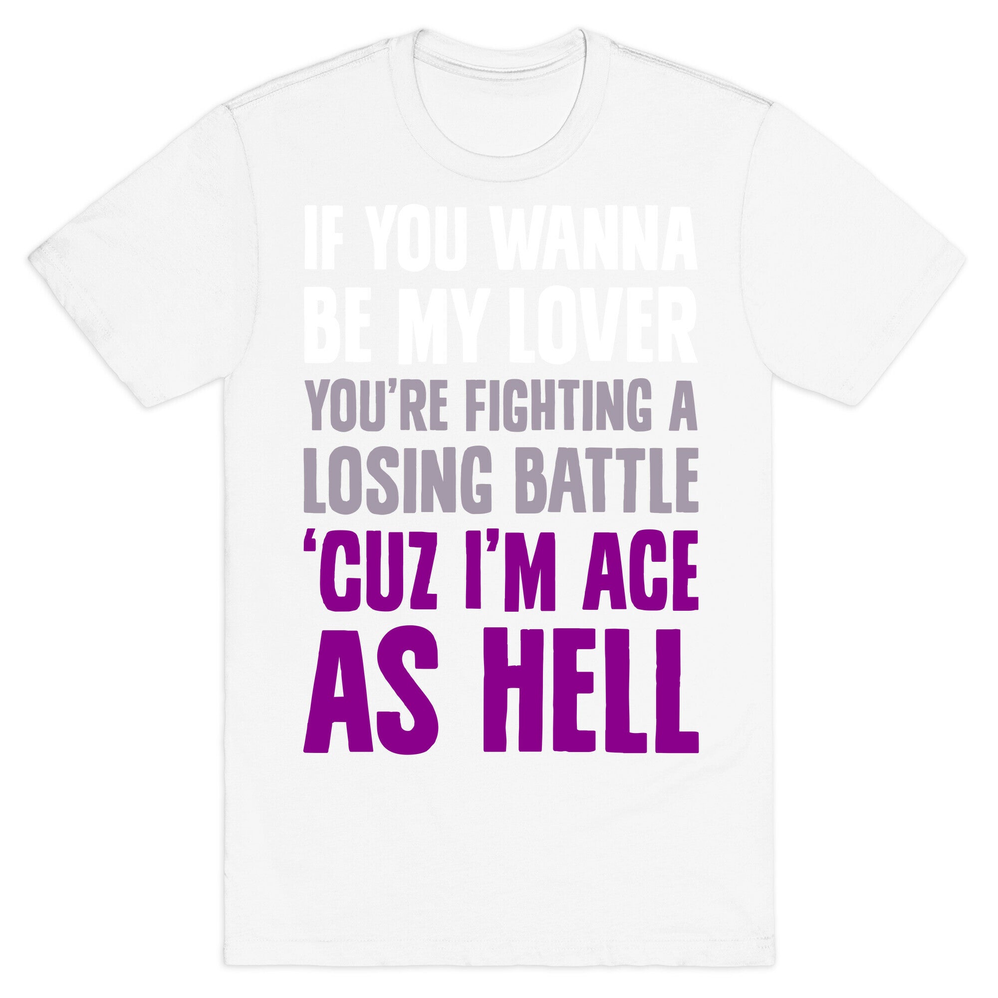 If You Wanna Be My Lover, You're Fighting A Losing Battle 'Cuz I'm Ace As Hell T-Shirt