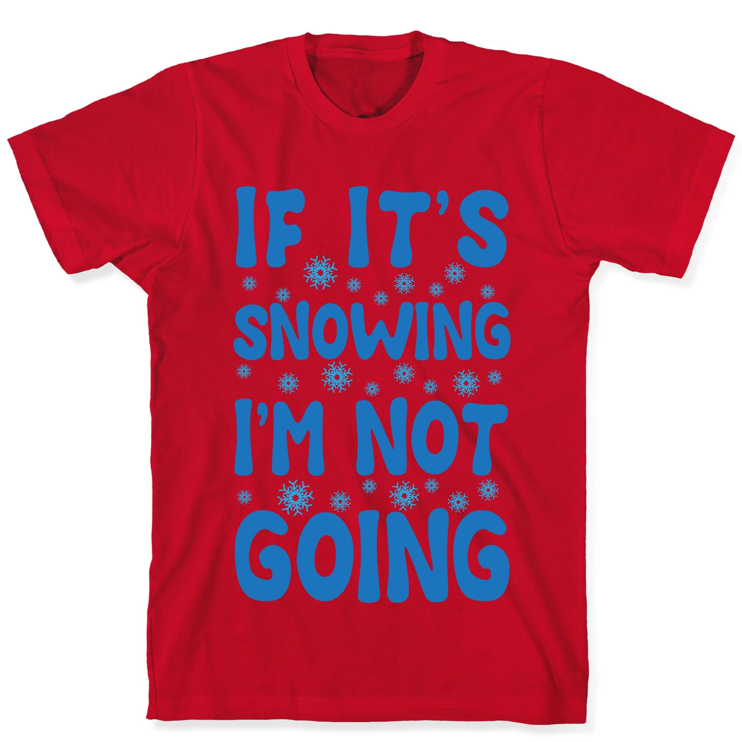 If It's Snowing I'm Not Going T-Shirt