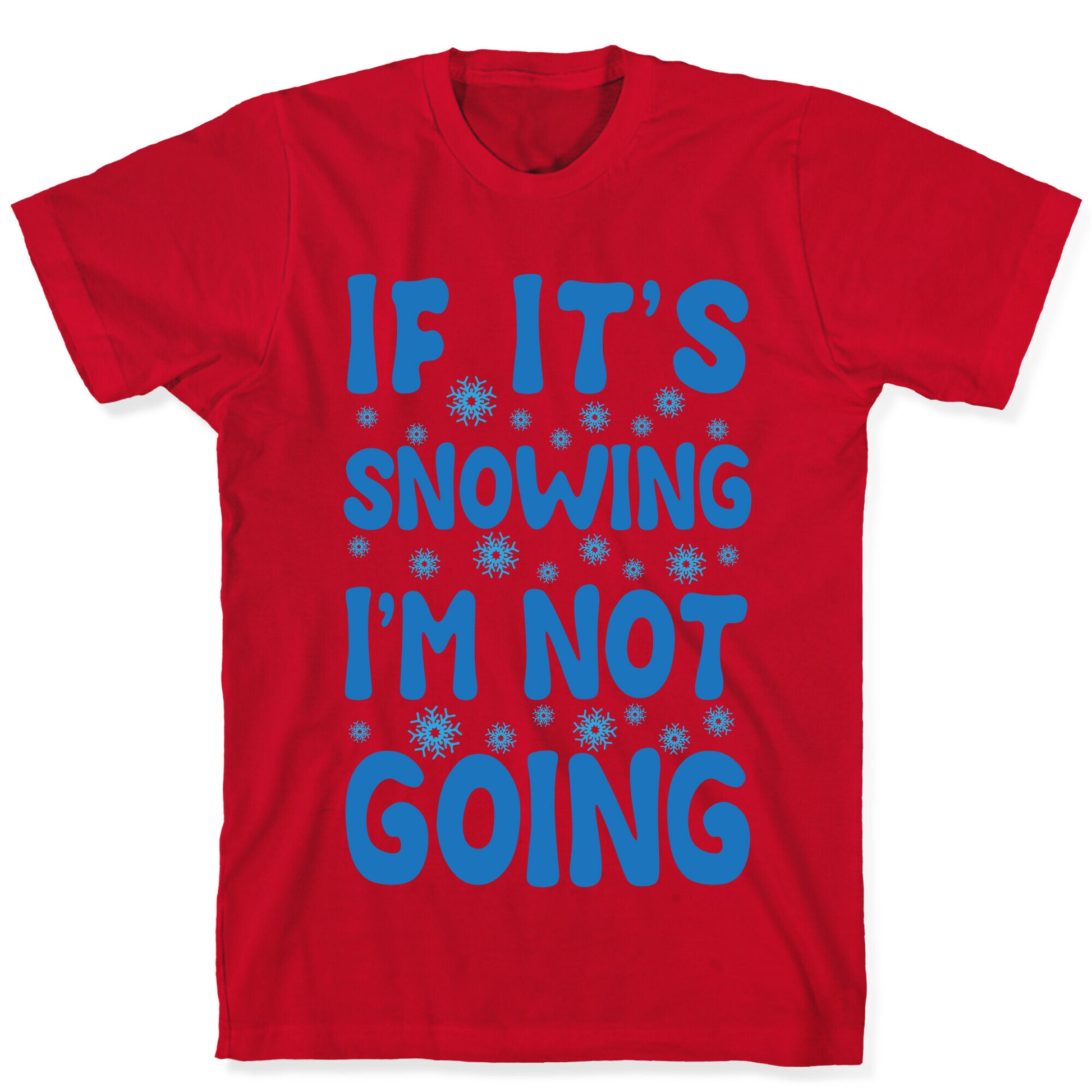If It's Snowing I'm Not Going T-Shirt