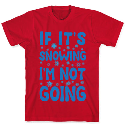 If It's Snowing I'm Not Going T-Shirt