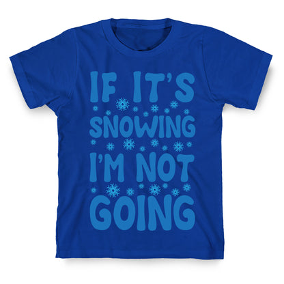 If It's Snowing I'm Not Going T-Shirt