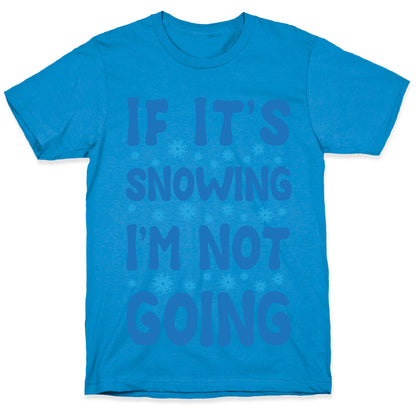 If It's Snowing I'm Not Going T-Shirt