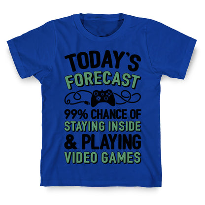 Today's Forecast: 99% Chance Of Staying Inside & Playing Video Games T-Shirt