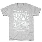 When I Get a Little Money I Buy Books T-Shirt
