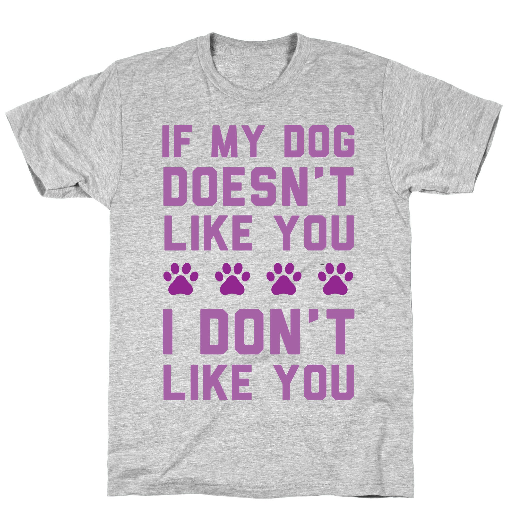 If My Dog Doesn't Like You I Don't Like You T-Shirt