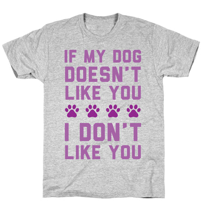 If My Dog Doesn't Like You I Don't Like You T-Shirt
