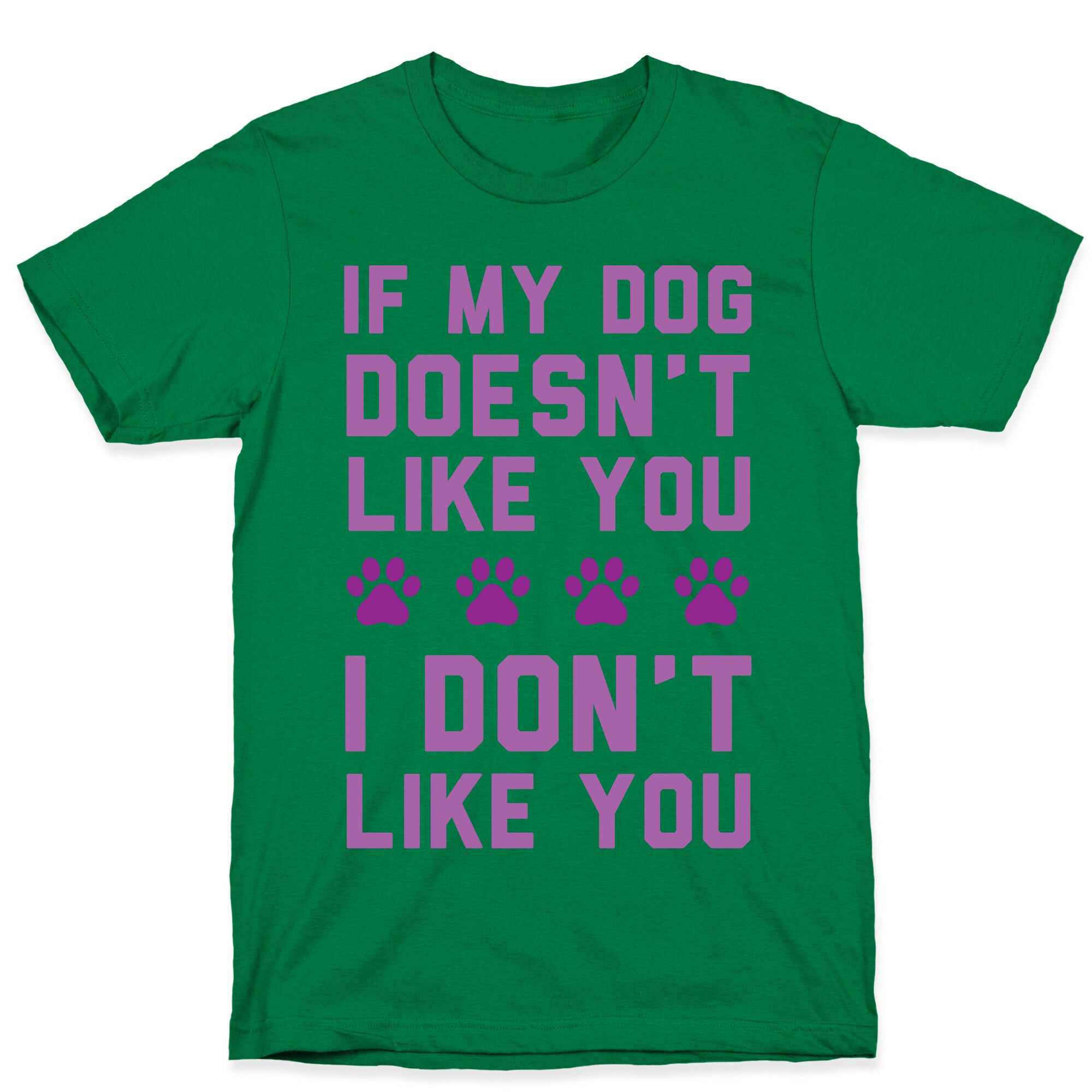 If My Dog Doesn't Like You I Don't Like You T-Shirt