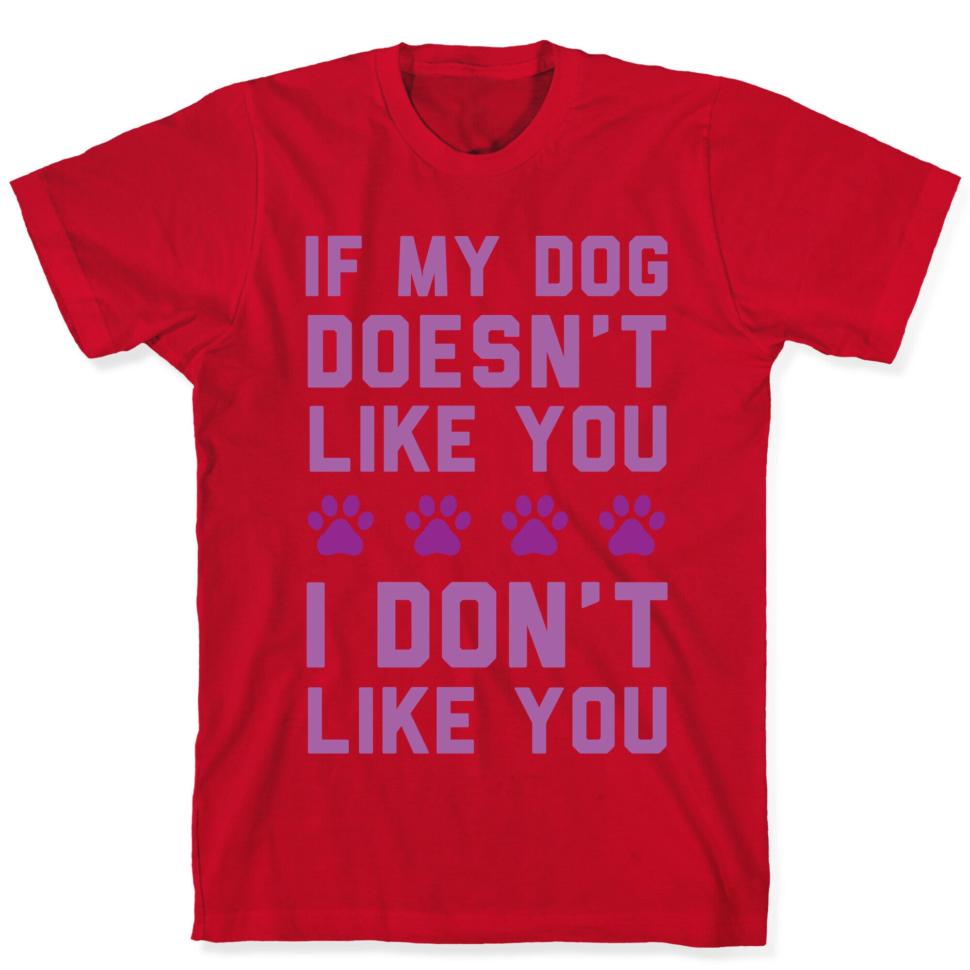 If My Dog Doesn't Like You I Don't Like You T-Shirt