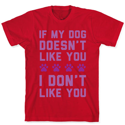 If My Dog Doesn't Like You I Don't Like You T-Shirt