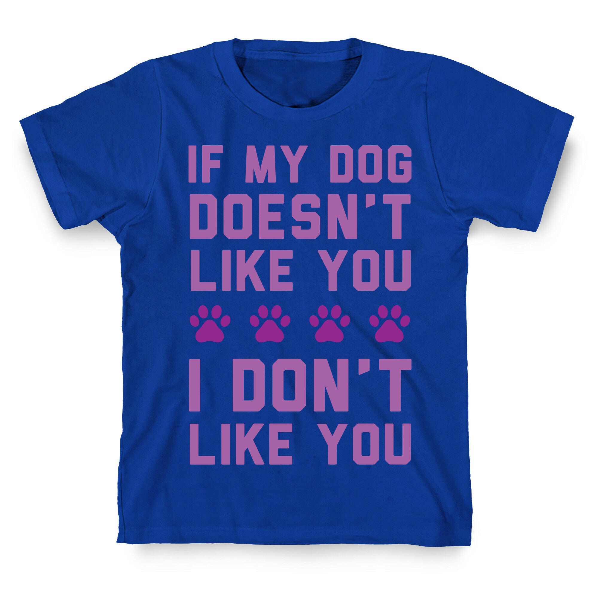 If My Dog Doesn't Like You I Don't Like You T-Shirt