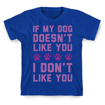 If My Dog Doesn't Like You I Don't Like You T-Shirt