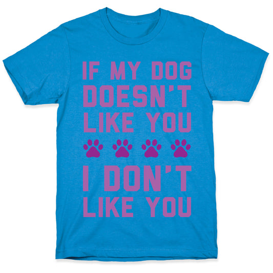 If My Dog Doesn't Like You I Don't Like You T-Shirt