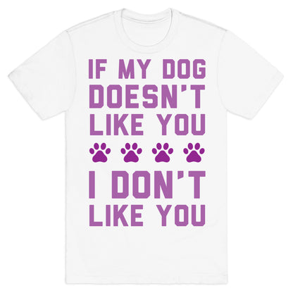 If My Dog Doesn't Like You I Don't Like You T-Shirt