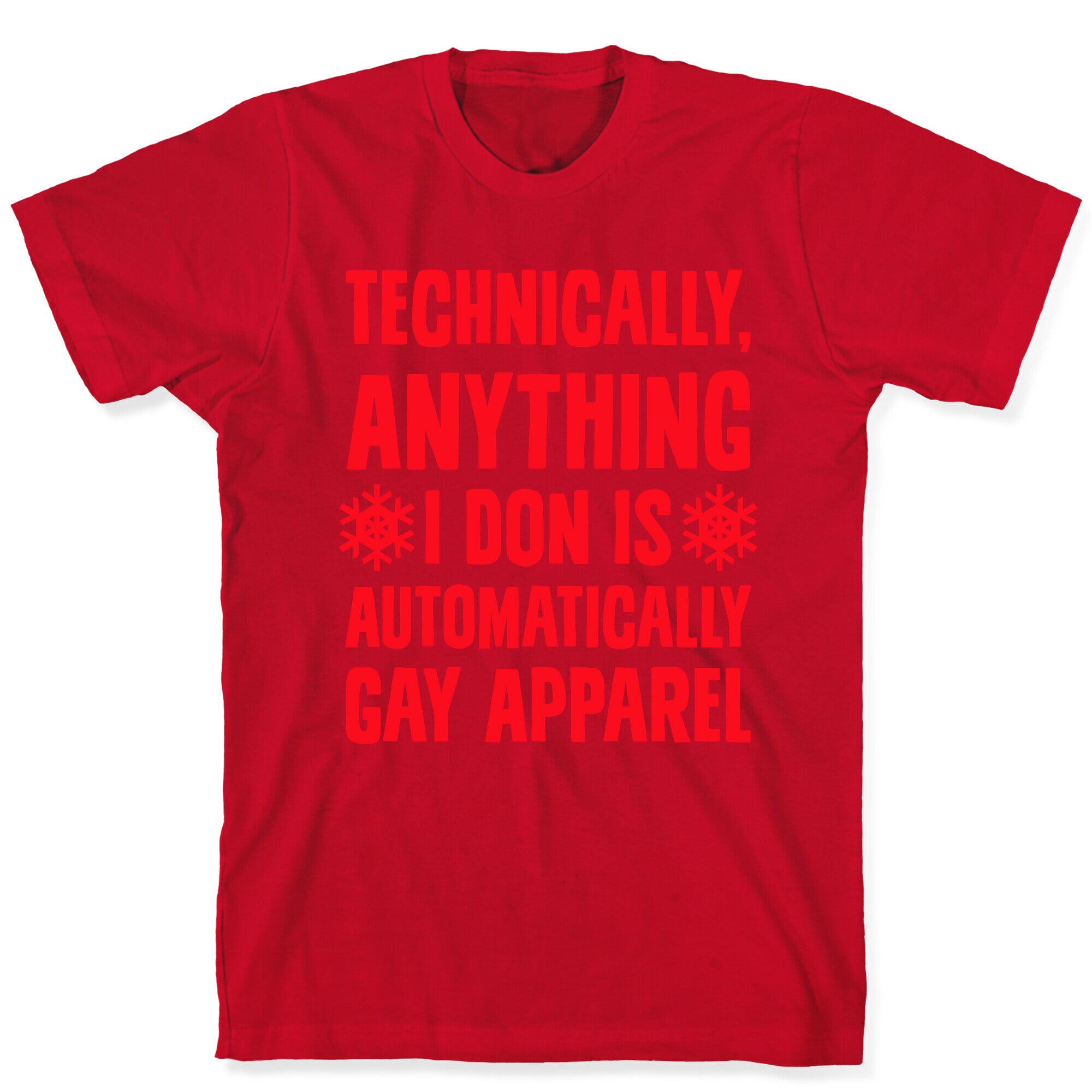 Technically, Anything I Don Is Automatically Gay Apparel T-Shirt