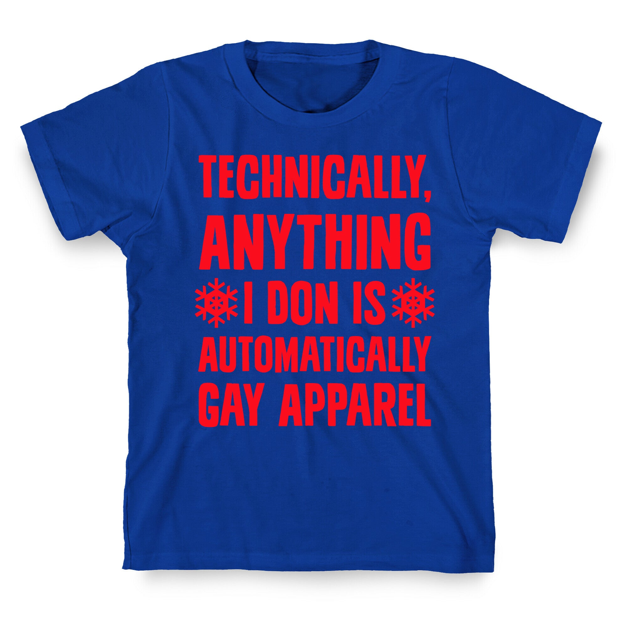 Technically, Anything I Don Is Automatically Gay Apparel T-Shirt