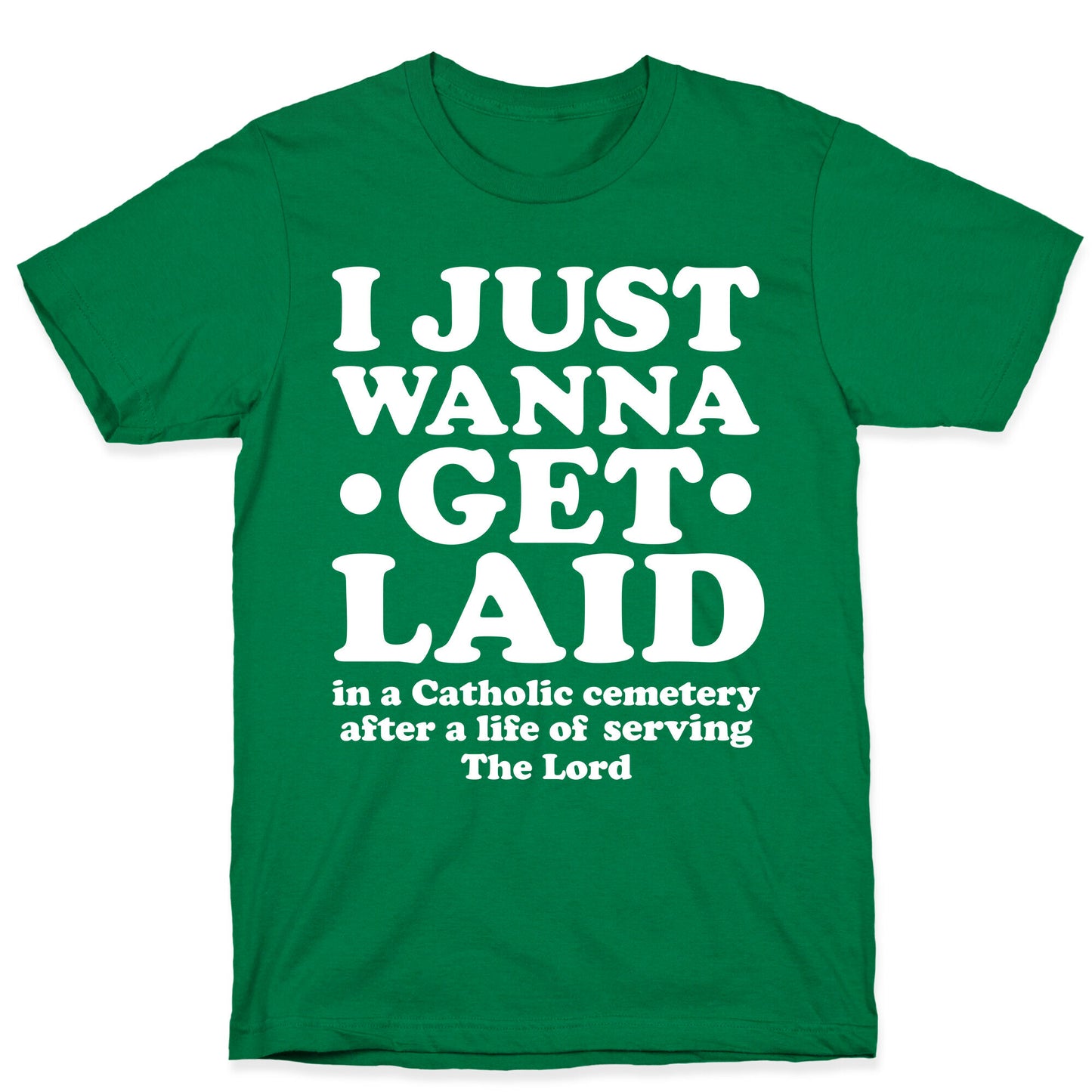 I Just Wanna Get Laid... in a Catholic Cemetery T-Shirt
