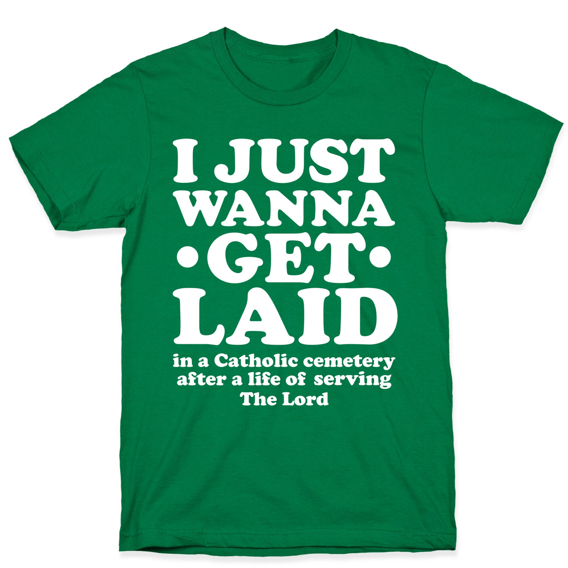 I Just Wanna Get Laid... in a Catholic Cemetery T-Shirt