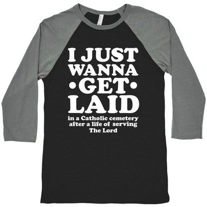 I Just Wanna Get Laid... in a Catholic Cemetery Baseball Tee