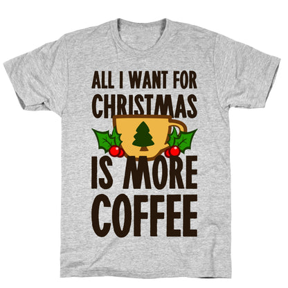 All I Want for Christmas is More Coffee T-Shirt