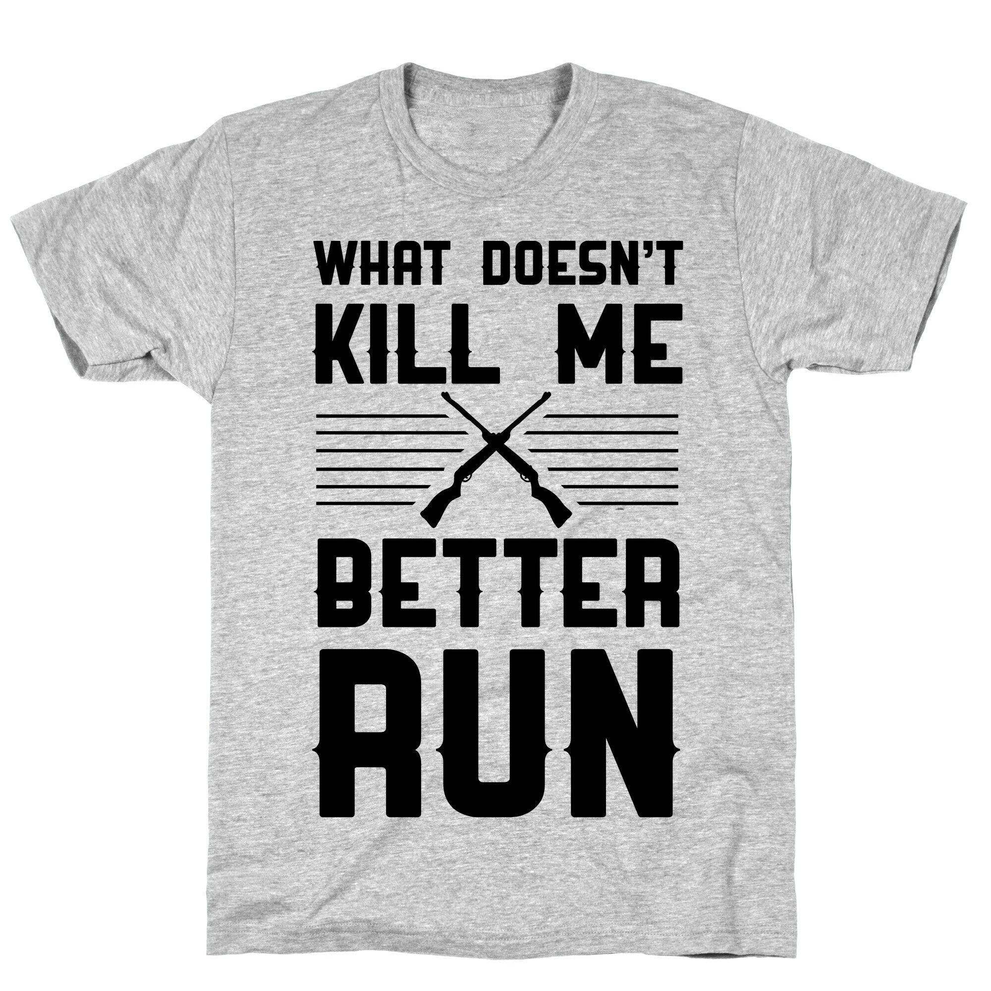 What Doesn't Kill Me Better Run T-Shirt