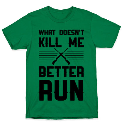 What Doesn't Kill Me Better Run T-Shirt