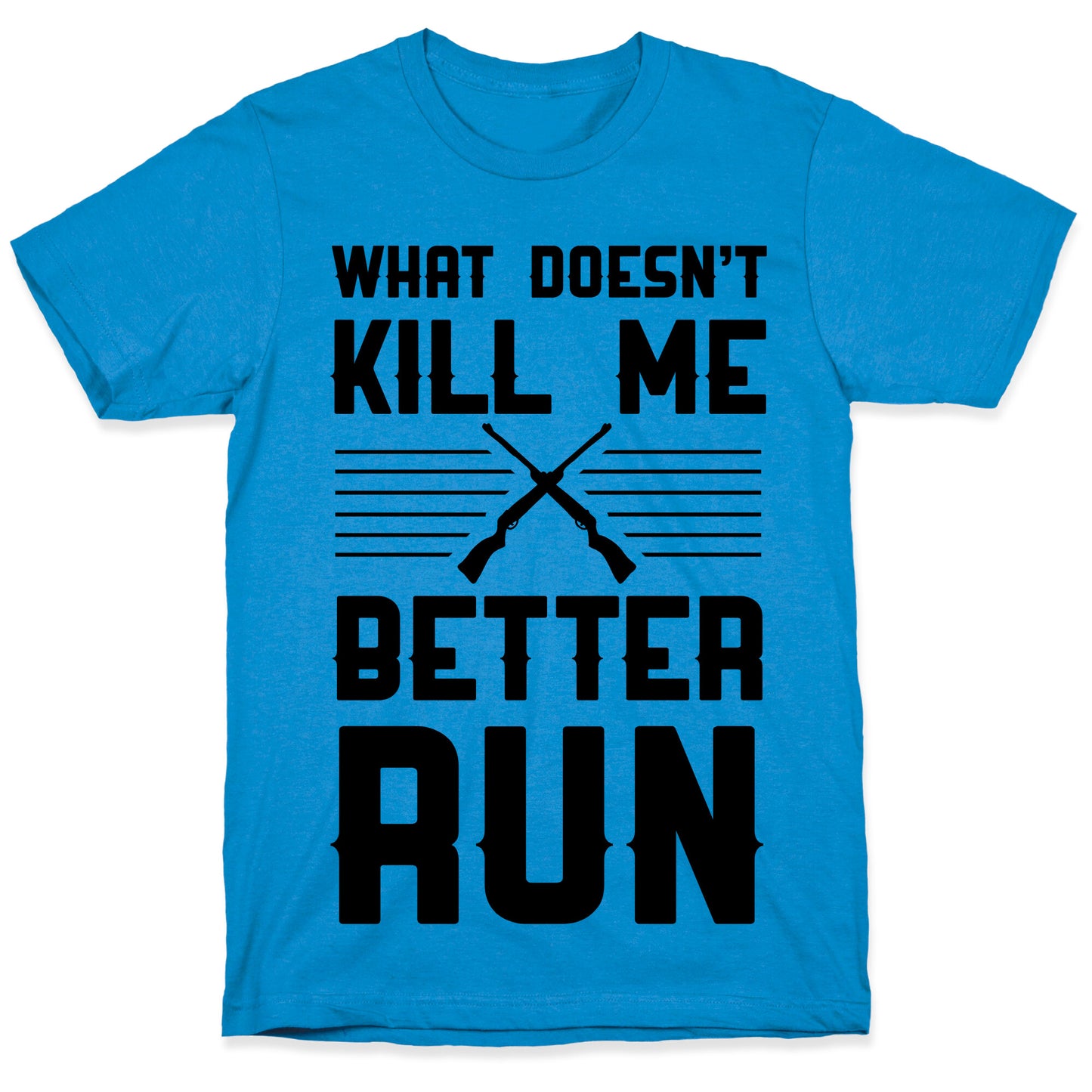 What Doesn't Kill Me Better Run T-Shirt