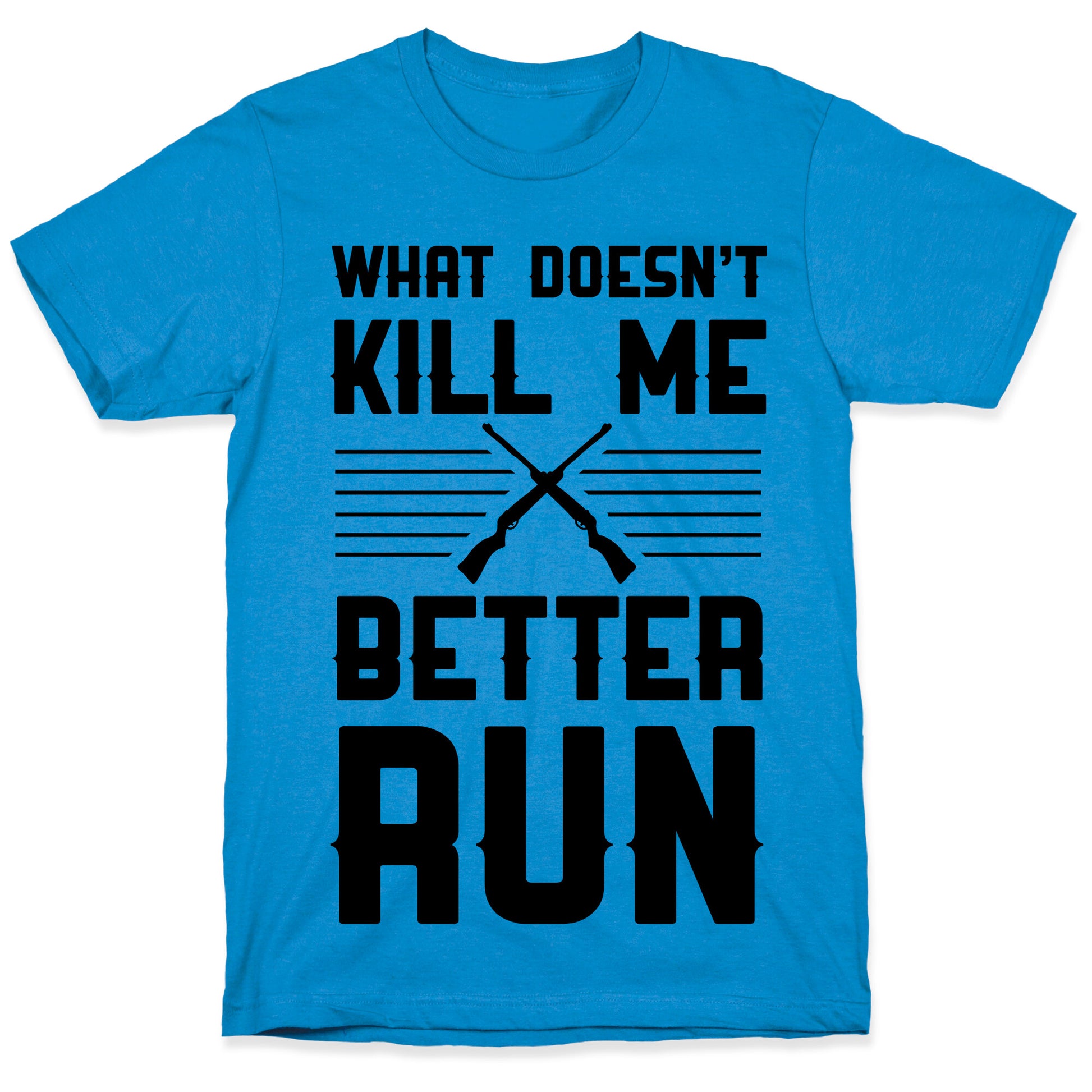 What Doesn't Kill Me Better Run T-Shirt