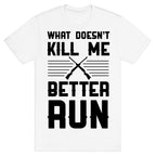 What Doesn't Kill Me Better Run T-Shirt