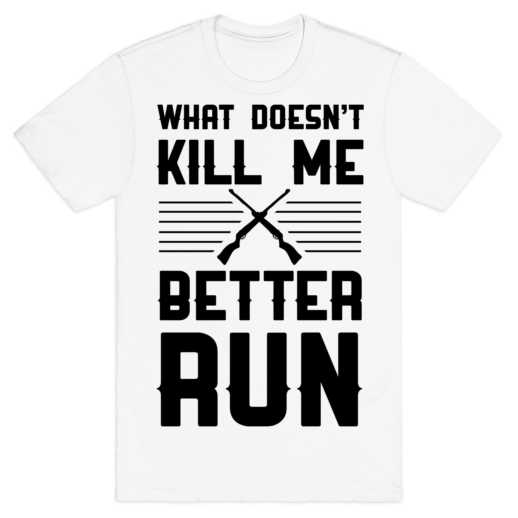 What Doesn't Kill Me Better Run T-Shirt