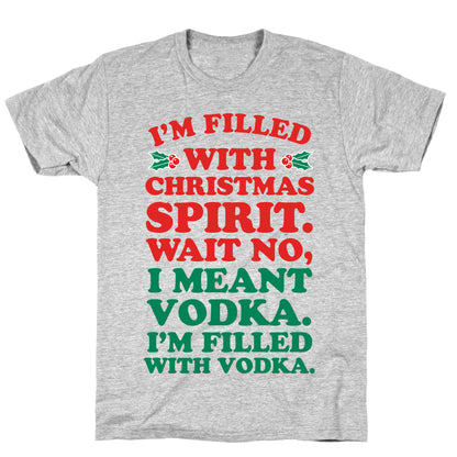 I'm Filled with Christmas Spirit? T-Shirt